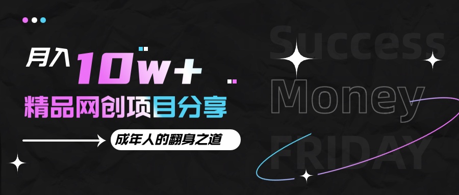 月入十万+的网创项目分享，成年人的最快翻身之道-轻创副业圈