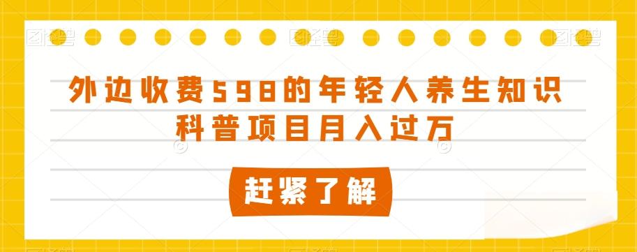 外边收费598的年轻人养生知识科普项目月入过万【揭秘】-轻创副业圈