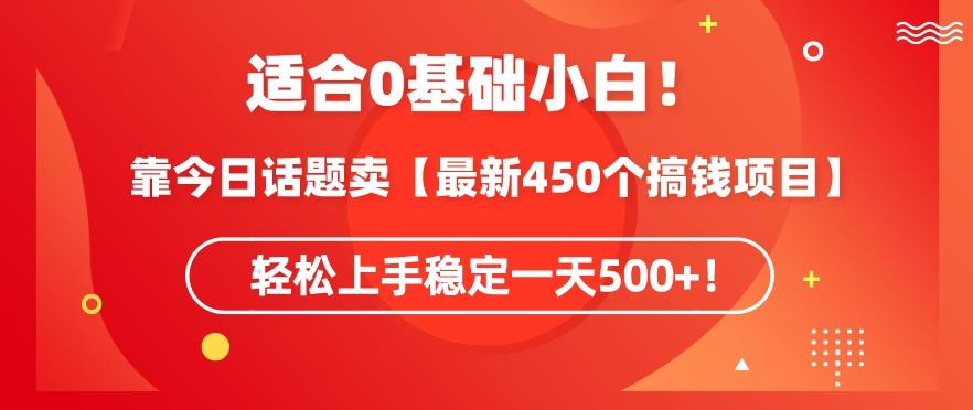 靠今日话题玩法卖【最新450个搞钱玩法合集】，轻松上手稳定一天500+【揭秘】-轻创副业圈