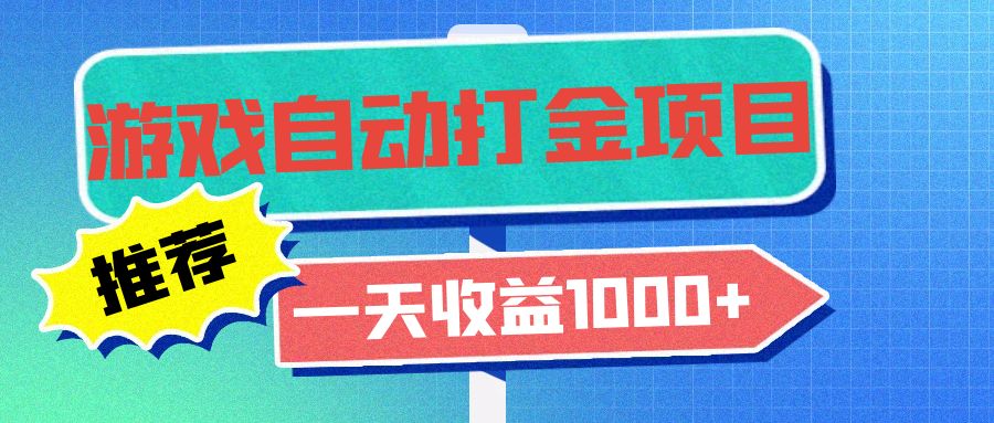 老款游戏自动打金项目，一天收益1000+ 小白无脑操作-轻创副业圈