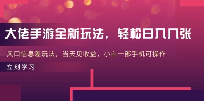 大佬手游全新玩法，轻松日入几张，风口信息差玩法，当天见收益，小白一…-轻创副业圈