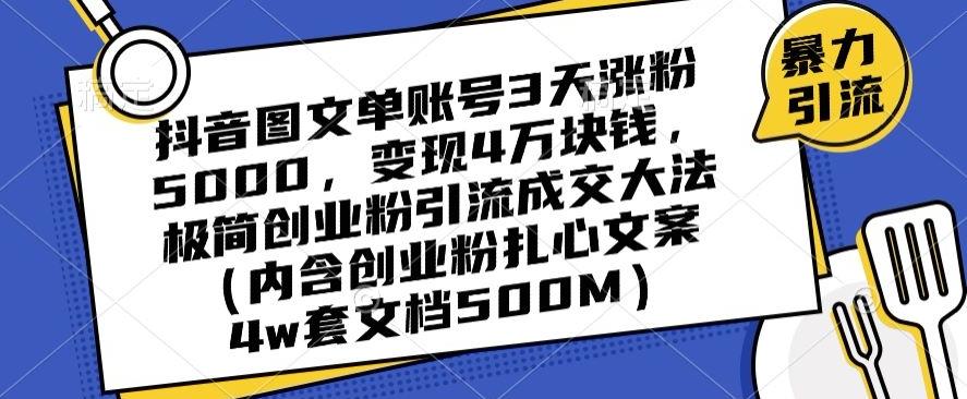 抖音图文单账号3天涨粉5000，变现4万块钱，极简创业粉引流成交大法-轻创副业圈
