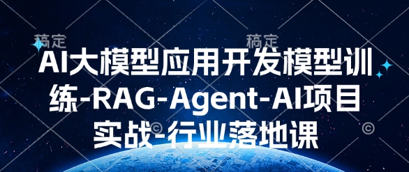 AI大模型应用开发​模型训练-RAG-Agent-AI项目实战-行业落地课-轻创副业圈