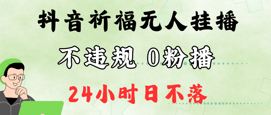 抖音最新祈福无人挂播，单日撸音浪收2万+0粉手机可开播，新手小白一看就会-轻创副业圈