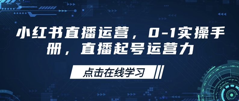 小红书直播运营，0-1实操手册，直播起号运营力-轻创副业圈