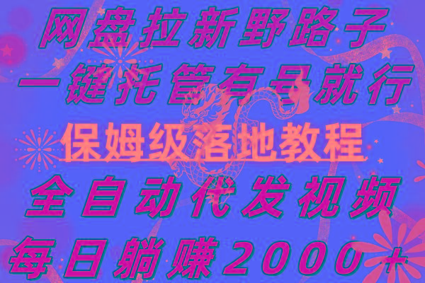 网盘拉新野路子，一键托管有号就行，全自动代发视频，每日躺赚2000＋，…-轻创副业圈