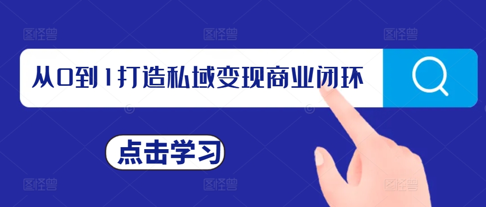 从0到1打造私域变现商业闭环，私域变现操盘手，私域IP打造-轻创副业圈