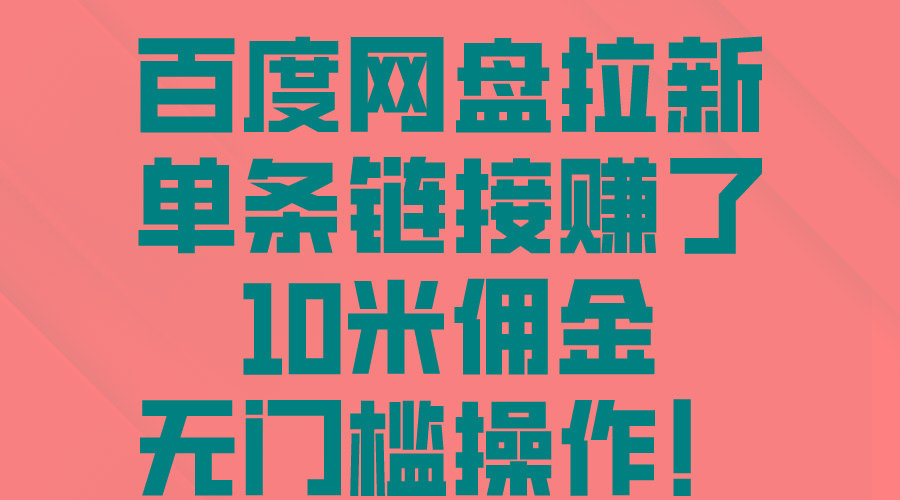 百度网盘拉新，单条链接赚了10米佣金，无门槛操作！-轻创副业圈