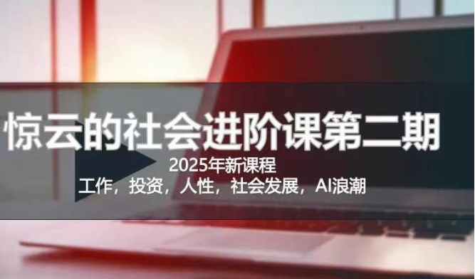 2025惊云社会进阶课(全新课程)，如果你要让自己的人生变清晰化社会化的话 这是我必推的一门课-轻创副业圈