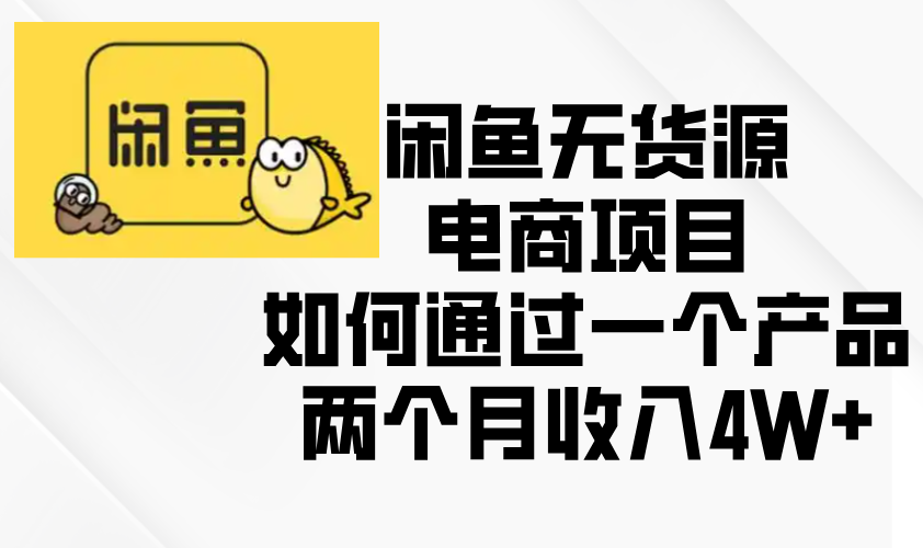 闲鱼无货源电商项目，如何通过一个产品两个月收入4W+-轻创副业圈