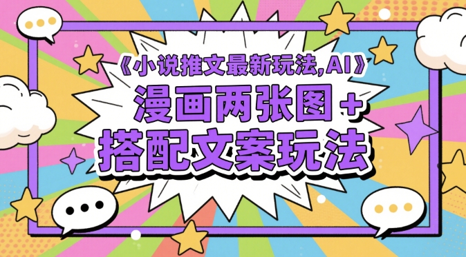小说推文最新玩法，AI漫画两张图+搭配文案玩法-轻创副业圈