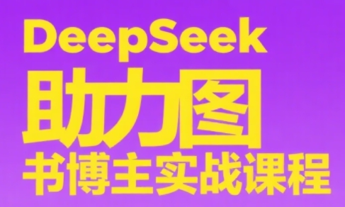 DeepSeek助力图书博主实战课-轻创副业圈