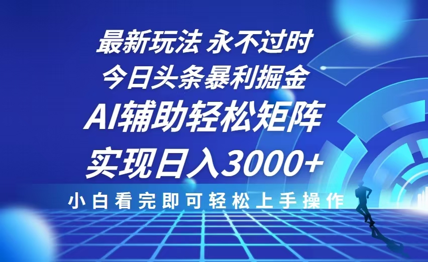 今日头条最新暴利掘金玩法，思路简单，AI辅助，复制粘贴轻松矩阵日入3000+-轻创副业圈