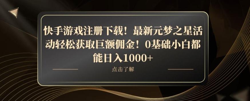 快手游戏注册下载！最新元梦之星活动轻松获取巨额佣金！0基础小白都能日入1000+-轻创副业圈