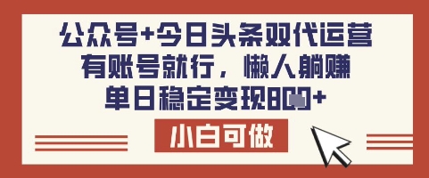 公众号+今日头条双代运营，有账号就行，单日稳定变现8张【揭秘】-轻创副业圈