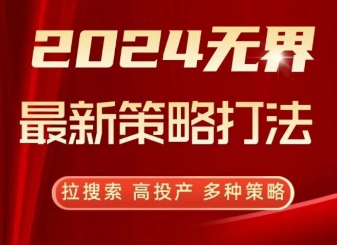 2024无界最新策略打法，拉搜索，高投产，多种策略-轻创副业圈