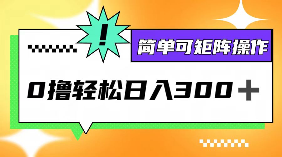0撸3.0，轻松日收300+，简单可矩阵操作-轻创副业圈