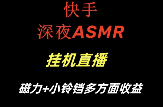 快手深夜ASMR挂机直播，磁力+小铃铛收益(附带工具和5G素材)【揭秘】-轻创副业圈
