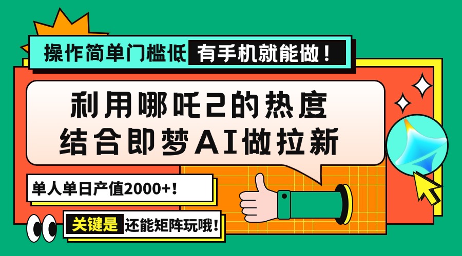 用哪吒2热度结合即梦AI做拉新，单日产值2000+，操作简单门槛低，有手机…-轻创副业圈