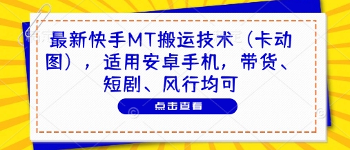 最新快手MT搬运技术(卡动图)，适用安卓手机，带货、短剧、风行均可-轻创副业圈