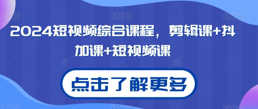 2024短视频综合课程，剪辑课+抖加课+短视频课-轻创副业圈