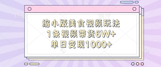缩小版美食视频玩法，1条视频带货6W+，单日变现1k-轻创副业圈