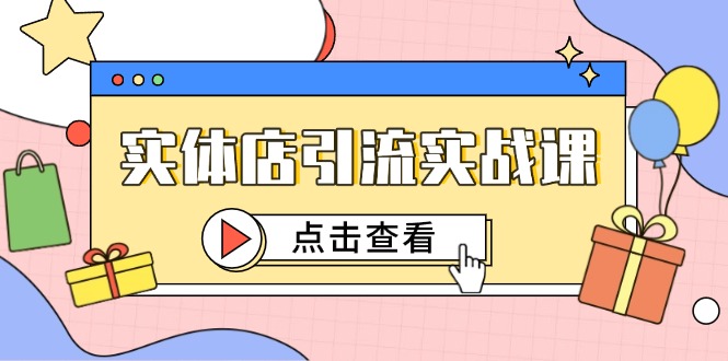 实体店引流实战课，短视频认知+抖加投放，精准对标百客进店-轻创副业圈