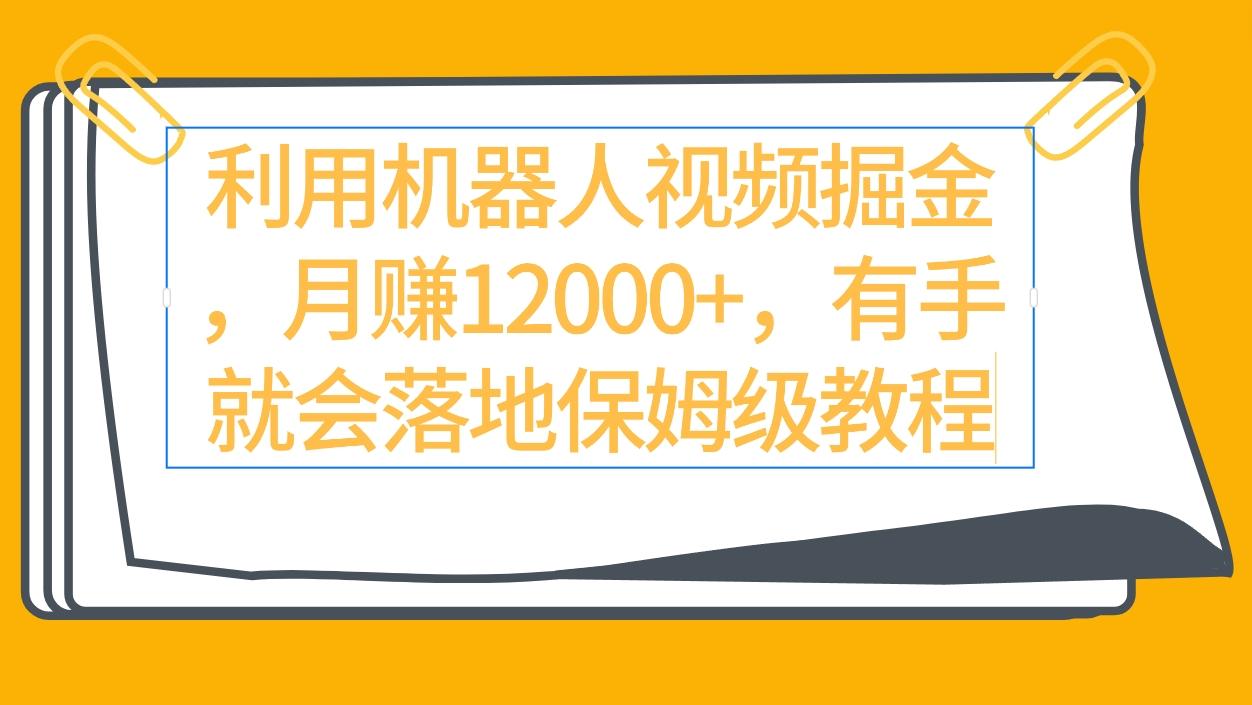 (9346期)利用机器人视频掘金月赚12000+，有手就会落地保姆级教程-轻创副业圈