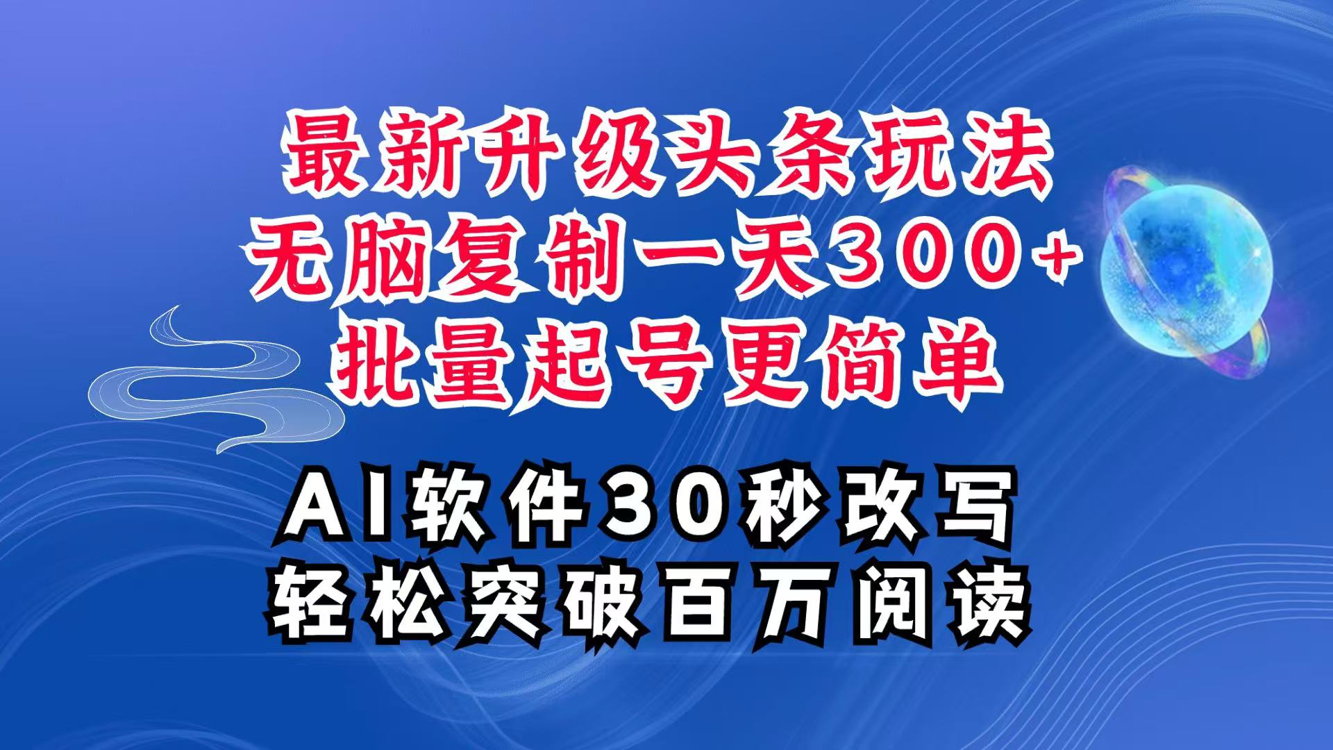 AI头条最新玩法，复制粘贴单号搞个300+，批量起号随随便便一天四位数，超详细课程-轻创副业圈