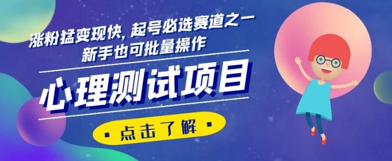 心理测试项目，涨粉猛变现快，起号必选赛道之一，新手也可批量操作【揭秘】-轻创副业圈