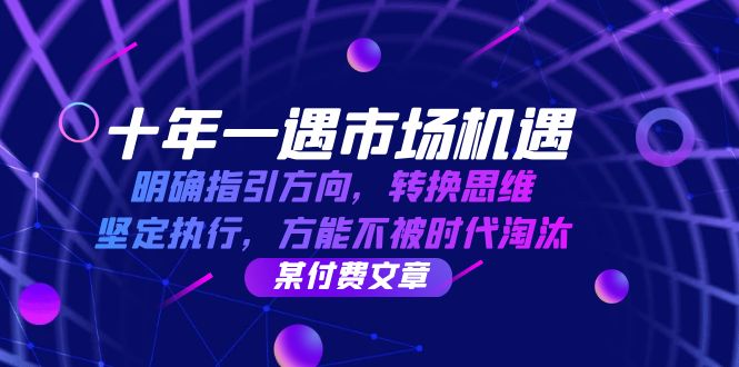 十年 一遇 市场机遇，明确指引方向，转换思维，坚定执行，方能不被时代…-轻创副业圈