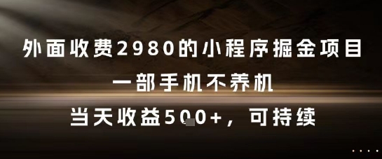 外面收费2980的小程序掘金项目，一部手机不养机，当天收益5张+，可持续【揭秘】-轻创副业圈