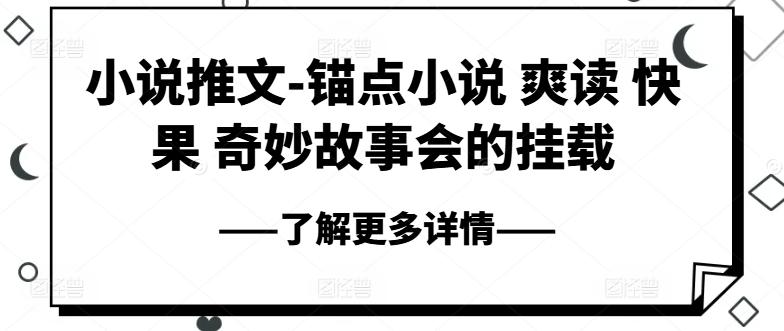 小说推文-锚点小说 爽读 快果 奇妙故事会的挂载-轻创副业圈