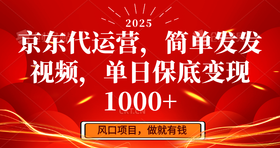 京东代运营，简单发发视频，单日保底变现1000+-轻创副业圈