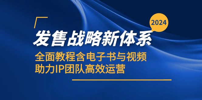 2024发售战略新体系，全面教程含电子书与视频，助力IP团队高效运营-轻创副业圈
