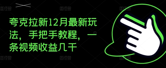 夸克拉新12月最新玩法，手把手教程，一条视频收益几千-轻创副业圈