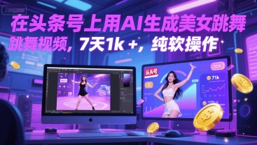 在头条号上用AI生成美女跳舞视频，7天1k+，纯软件操作-轻创副业圈