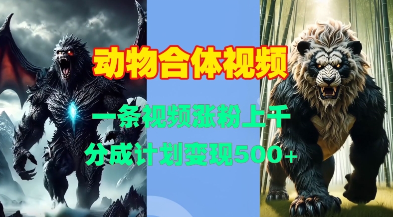动物合体视频，一条视频涨粉上千，一键生成，分成计划变现5张-轻创副业圈