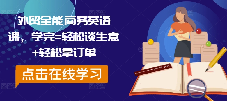 外贸全能商务英语课，学完=轻松谈生意+轻松拿订单-轻创副业圈
