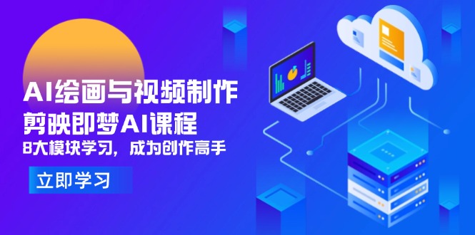 AI绘画与视频制作，剪映即梦AI课程，8大模块学习，成为创作高手-轻创副业圈
