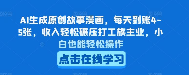 AI生成原创故事漫画，每天到账4-5张，收入轻松碾压打工族主业，小白也能轻松操作【揭秘】-轻创副业圈