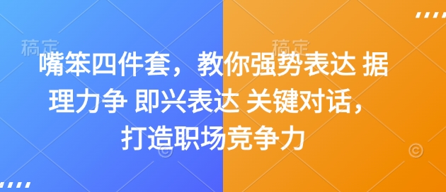 嘴笨四件套，教你强势表达 据理力争 即兴表达 关键对话，打造职场竞争力-轻创副业圈