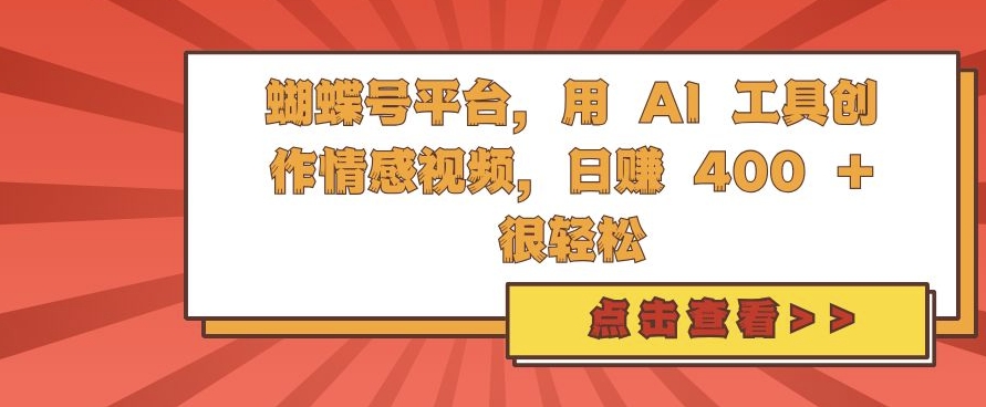 蝴蝶号平台，用 AI 工具创作情感视频，日入4张很轻松【揭秘】-轻创副业圈