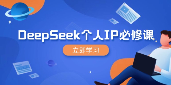 DeepSeek个人IP必修课，打造IP、裂变粉丝，轻松放大营销能翻百倍-轻创副业圈