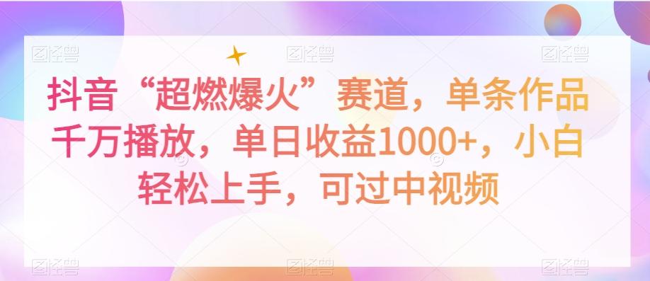 抖音“超燃爆火”赛道，单条作品千万播放，单日收益1000+，小白轻松上手，可过中视频【揭秘】-轻创副业圈
