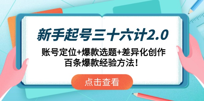 新手起号三十六计2.0：账号定位+爆款选题+差异化创作，百条爆款经验方法！-轻创副业圈