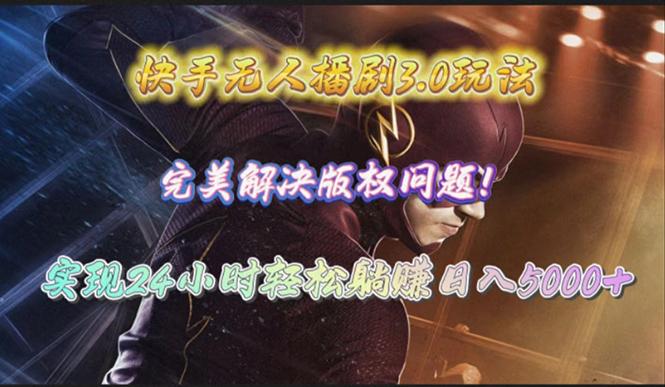 (10077期)快手无人播剧3.0玩法，完美解决版权问题，实现24小时轻松躺赚日入5000+-轻创副业圈