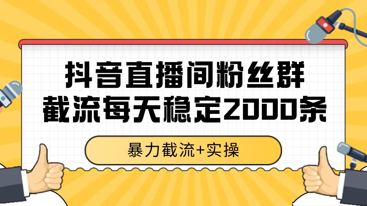 抖音直播间粉丝群截流，稳定采集数据全行业通用 2000+数据一天-轻创副业圈
