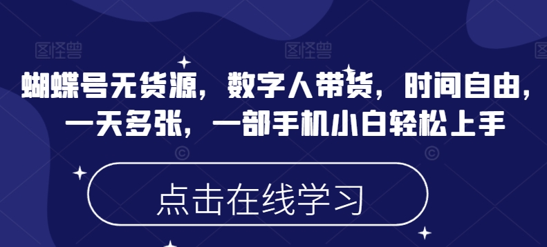 蝴蝶号无货源，数字人带货，时间自由，一天多张，一部手机小白轻松上手-轻创副业圈