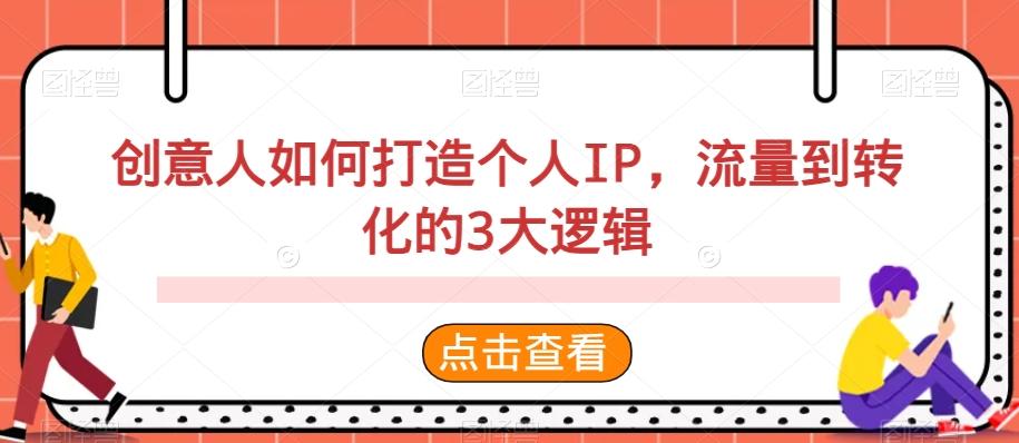 创意人如何打造个人IP，流量到转化的3大逻辑-轻创副业圈